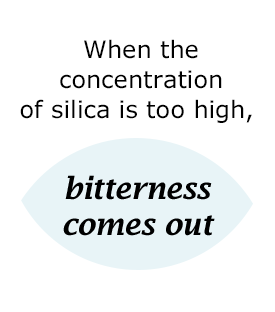 When the concentration of silica is too high, bitterness comes out